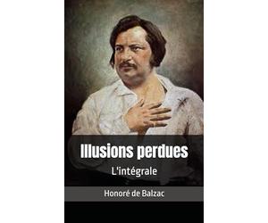 Illusions perdues: L'intégrale des trois parties : Les Deux Poètes,Un grand homme de province à Paris, Ève et David (Les souffrances de l’inventeur)
