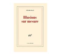 Illusions sur mesure - Gérard Macé - Gallimard - broché - Essai