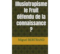 Illusiotropisme le Fruit défendu de la connaissance ?