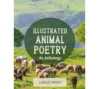 Illustrated Animal Poetry: An Anthology (Large Print): A dementia-friendly, vision-friendly selection of verses from classic, long-ago poets