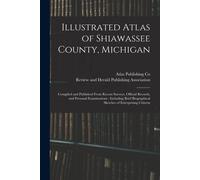Illustrated Atlas Of Shiawassee County, Michigan: Compiled And Published From Recent Surveys, Official Records, And Personal Examinations: Including B
