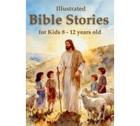 Illustrated Bible Stories for Kids 8 - 12 years old: Timeless Lessons from Old and New Testament Stories to Inspire Faith, Build Character, and Spark a Deeper Understanding of God's Word