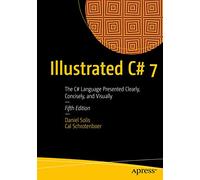 Illustrated C# 7: The C# Language Presented Clearly, Concisely, and Visually