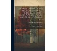 Illustrated Catalogue And Price-List Of Grafted, Budded And Choice Seedling Papershell Pecans And Other Nut-Bearing Trees: With A Treatise On Pecan Cu