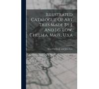 Illustrated Catalogue Of Art Tiles Made By J. And J.G. Low, Chelsea, Mass., U.S.A