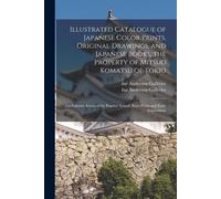 Illustrated Catalogue Of Japanese Color Prints, Original Drawings, And Japanese Books, The Property Of Mitsuo Komatsu Of Tokio: The Famous Artists Of