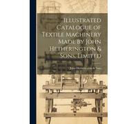 Illustrated Catalogue Of Textile Machinery Made By John Hetherington & Sons, Limited