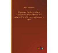 Illustrated Catalogue Of The Collections Obtained From The Indians Of New Mexico And Arizona In 1879