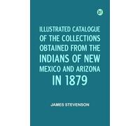 Illustrated Catalogue of the Collections Obtained from the Indians of New Mexico And Arizona in 1879