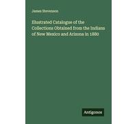 Illustrated Catalogue of the Collections Obtained from the Indians of New Mexico and Arizona in 1880