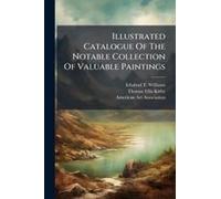 Illustrated Catalogue Of The Notable Collection Of Valuable Paintings