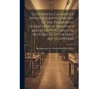 Illustrated Catalogue (With Descriptive Notes) Of The Permanent Collection Of Paintings And Sculpture And The Pictures In Aston Hall And Elsewhere