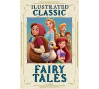 Illustrated Classic Fairy Tales: Grimm's Fairy Tale Classics, Hans Christian Andersen & Brothers Grimm Complete Collection, etc. - 13 Timeless Bedtime Stories for Children