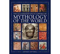 Iltustrated Encyclopedia of Mythology of the World: A Comprehensive A-Z of the Myths and Legends of the Ancient World