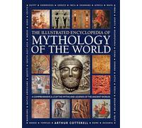 Iltustrated Encyclopedia of Mythology of the World: A Comprehensive A-Z of the Myths and Legends of the Ancient World