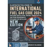 Illustrated Field Guide to International Fuel Gas Code 2024: Appliance Installation, Venting, Combustion Air, and Piping Requirements Explained for Installers