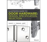 Illustrated Guide to Door Hardware Design Specification Selection by Scott Tobias Scott Tobias (Auteur)