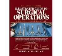 Illustrated Guide to Surgical Operations: A Step-by-Step Clinical Atlas of Open, Laparoscopic, Robotic, and Minimally Invasive Operative Techniques ... and Evidence-Based Perioperative Care