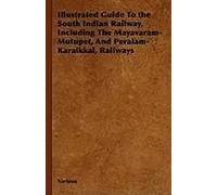 Illustrated Guide To The South Indian Railway, Including The Mayavaram-Mutupet, And Peralam-Karaikkal, Railways