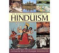 An Illustrated History of Hinduism: The Story of Hindu Religion, Culture and Civilization, from the Time of Krishna to the Modern Day, Shown in over 170 Photographs