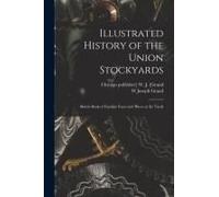Illustrated History Of The Union Stockyards: Sketch-Book Of Familiar Faces And Places At The Yards