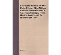 Illustrated History of the United States Mint With a Complete Description of American Coinage, from the Earliest Period to the Present Time Various (Auteur)