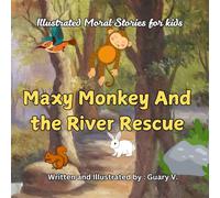 Illustrated Moral Stories For Kids - Maxy Monkey And The River Rescue: A Moral Fun Bedtime Story book About Bravery, team work and Friendship for Kids Aged 3-6