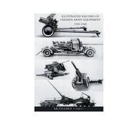 Illustrated Record Of German Army Equipment 1939-1945volume Ii Artillery (In Two Parts) Volume One