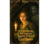 Illustrated Victorian Ghost Stories For Christmas: Volume One