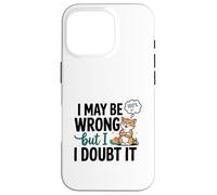 Illustration « I May Be Wrong But I Doubt It » Coque pour iPhone 16 Pro