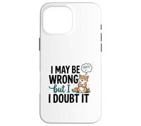 Illustration « I May Be Wrong But I Doubt It » Coque pour iPhone 16 Pro Max