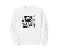 Illustration « I May Be Wrong But I Doubt It » Sweatshirt