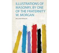 Illustrations of Masonry, by One of the Fraternity W. Morgan