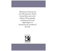 Illustrations Of Masonry, By One Of The Fraternity, Who Has Devoted Thirty Years To The Subject