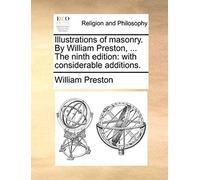 Illustrations Of Masonry. By William Preston, ... The Ninth Edition: With Considerable Additions.