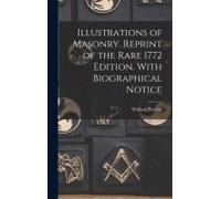 Illustrations Of Masonry. Reprint Of The Rare 1772 Edition. With Biographical Notice