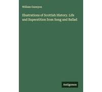 Illustrations of Scottish History. Life and Superstition from Song and Ballad