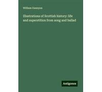 Illustrations of Scottish history: life and superstition from song and ballad