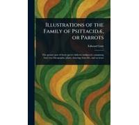 Illustrations Of The Family Of Psittacidæ, Or Parrots