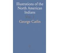 Illustrations of the North American Indians: Letters and Notes Written During Eight Years of Travel and Adventure