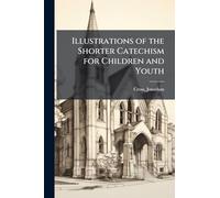 Illustrations of the Shorter Catechism for Children and Youth