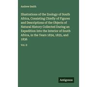 Illustrations of the Zoology of South Africa, Consisting Chiefly of Figures and Descriptions of the Objects of Natural History Collected During an ... in the Years 1834, 1835, and 1836: Vol. II