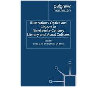 Illustrations, Optics And Objects In Nineteenth-Century Literary And Visual Cultures