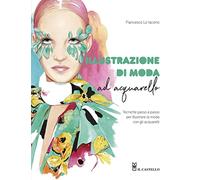 Illustrazione di moda ad acquarello. Tecniche passo passo per illustrare la moda con gli acquarelli. Ediz. a colori