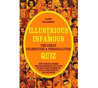 Illustrious & Infamous: The Great Celebrities & Personalities Quiz: 333 Persona Quizzes, 4444 Biographical Fun Facts, Superlatives, Strokes Of Fate &idiosyncratic Life Decisions