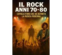 ILROCK ANNI 70-80: L'EPOCA D'ORO CHE HA DEFINITO LA MUSICA MODERNA