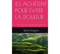 ILS ACHÈTENT POUR ÉVITER LA DOULEUR: Le mécanisme psychologique qui gouverne les achats, les décisions et la réussite entrepreneuriale