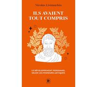 Ils avaient tout compris: Le développement personnel selon les penseurs antiques