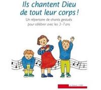 Ils Chantent Dieu De Tout Leur Corps ! Un Répertoire De Chants Gestués Pour Célébrer Avec Les 3-7 Ans