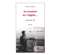 Ils croyaient en l'Algérie: Années 1956-1962 Roman